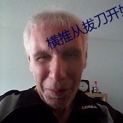 横(橫)推(推)从(從)拔(拔)刀开(開)始