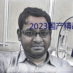 2023()()Ʒ(Ʒ)()()ԭ(ԭ)