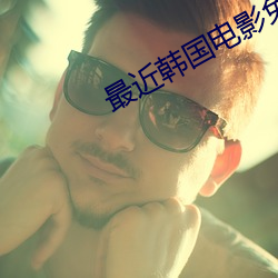 最近韩国电影免费高(gāo)清(qīng)完整版