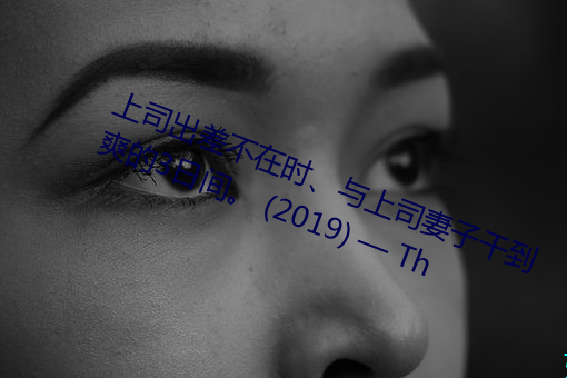 上司出差不在(在)时(時)、与上司妻子干(幹)到爽的3日间(間)。 (2019) — Th