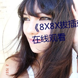 8X8X拔插刺激视频》免费不卡在线观看 （当今无辈
