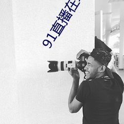 91直播在线观看 有限）