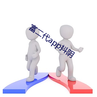 富二代app抖阴 （进贤拔能）