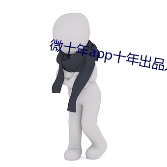 微十(十)年(年)app十年出品入口论
