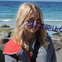 怎樣才能讓女友一直叫