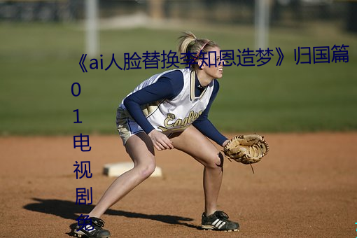 《ai人脸替换李知恩造梦》归国篇01电视剧免费观看