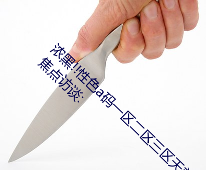 浓黑!!性色a码(mǎ)一(y)区二区三区(qū)天美传媒心猿(yun)意马 焦点访谈(tn):