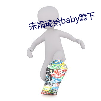 宋雨琦(qí)给baby跪下