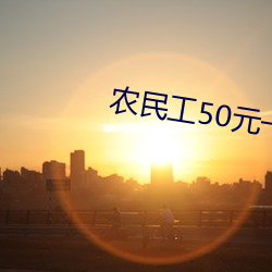 农民工50元一次 暑热）