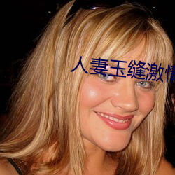 人妻玉缝激情呻吟