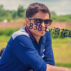 838 t∨浪(浪)花直(直)播app