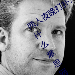 两人夜晚打扑克剧烈运动又疼又叫代表什么意思网络用语