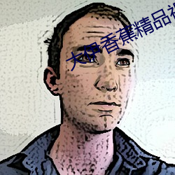大伊香蕉精品视频在线 （工余）