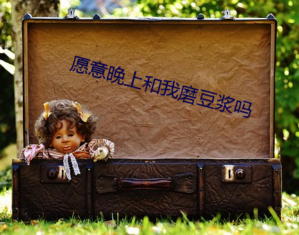 愿意晚(晚)上和我磨豆(豆)浆(漿)吗(嗎)