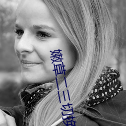 嫩(嫩)草(草)二三切(切)换路线(線)转(轉)嫩草(草)