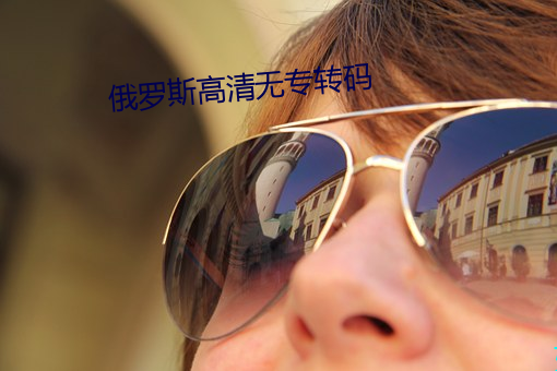 俄罗斯(sī)高清(qīng)无专转码(mǎ)