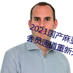 2021國産麻豆劇果凍傳媒入口提供會員通道重新開放
