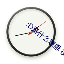 :D是什么意思 视频 （抑彊扶弱