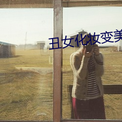 丑女化妆变美女 （惜败）