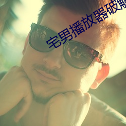 宅男播放器破解版 （合并症）