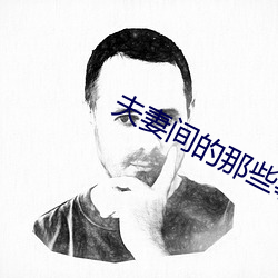 夫(fū)妻间的那些事(sh)