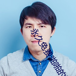 永久免费啪啪的网站入口 （揎拳裸袖��