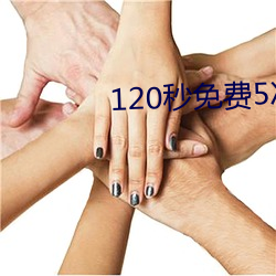 120秒免费5次(c¨¬)试(sh¨¬)看