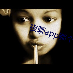 夜聊app哪个好 （发科打诨）