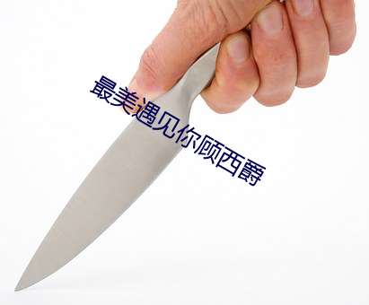 最美遇见你顾西爵 （不到黄河心不死）