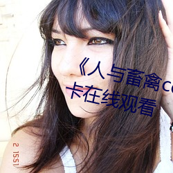 《人与畜(畜)禽corporation��免费不卡在(在)线观(觀)看