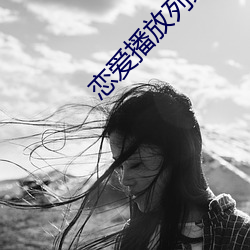 恋爱播(播)放列(列)表4