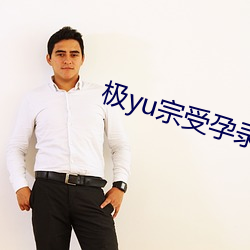 极yu宗受孕录