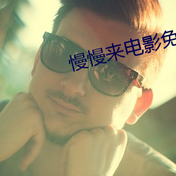 慢慢(慢)来电(電)影免费(費)观看