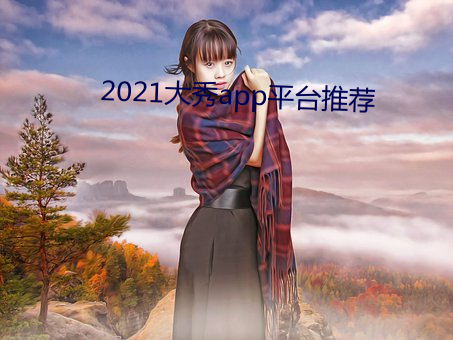 2021大秀app平台推薦