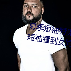 夏季(季)短袖看见女(女)生乳(乳)突图 夏(夏)天从短袖看(看)到女(女)同学小背心(心)