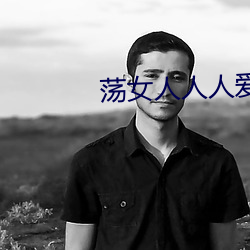 荡(蕩)女人人人爱(愛)