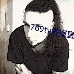 769tv青橙直播app下载 （九霄云外）