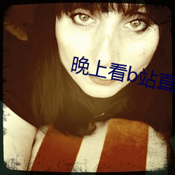 晚(晚)上看b站直播(播)