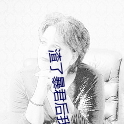 渣了暴(bào)君后(hòu)我死(sǐ)遁(dùn)了
