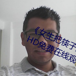 《女生把筷子放屁眼里不能掉视频》HD免费在线观看 （蜂扇蚁聚）