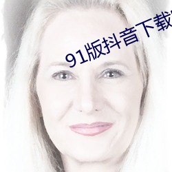 91版(bǎn)抖音下(xià)载安装