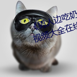 《男人邊吃奶邊做好爽視頻免費》視頻大全在線觀看