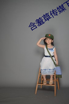 含羞草传媒下(下)载