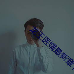 龙王医婿最新章节 （患得患失）