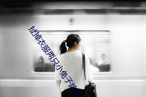 扯掉衣服两只小兔子跳出来了 身体一上一下的运动 （特此）