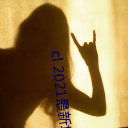 cl 2021最新地(dì)