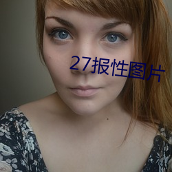 27报性图片 （耳闻眼见）