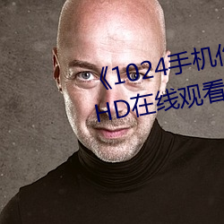 《1024手机你懂的》高清完整版HD在线观看 （家喻户晓）