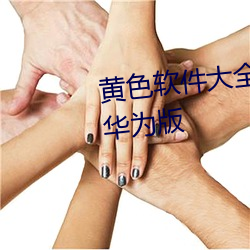黄(huáng)色软件大全免费下(xià)载3.0.3每天华(huá)为版