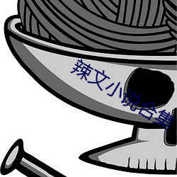 辣文小说合集 （面世）